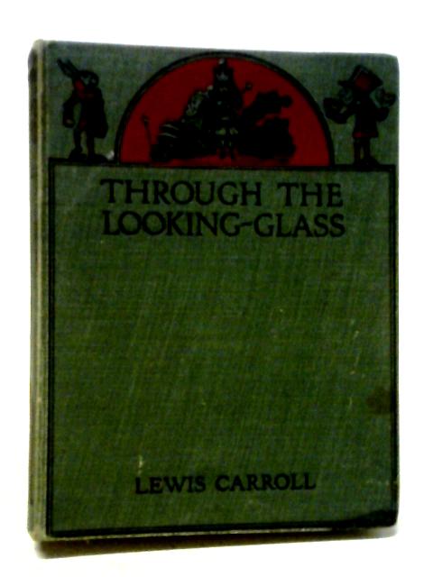 Through The Looking-Glass And What Alice Found There By Lewis Carroll