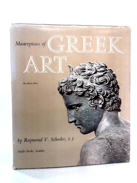 Masterpieces Of Greek Art By Raymond V. Schoder