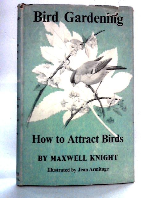 Bird Gardening: How to Attract Birds By Maxwell Knight