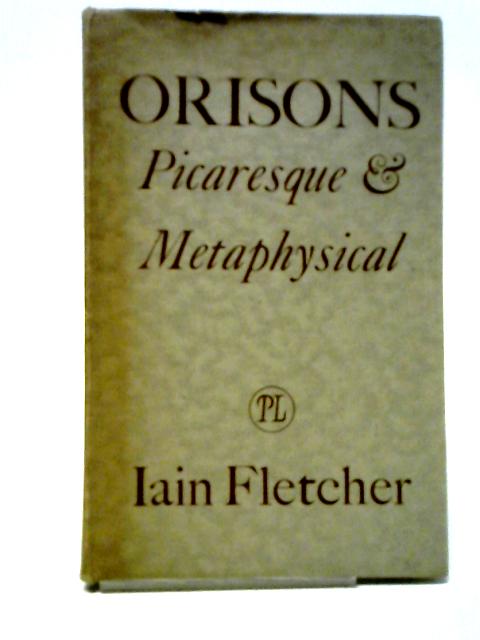 Orisons: Picaresque & Metaphysical By Iain Fletcher