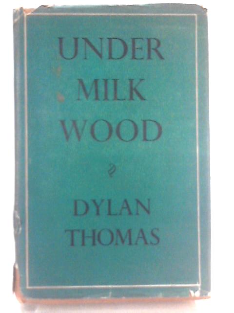 Under Milk Wood. A play for voices [by Dylan Thomas] ... Musical settings by Daniel Jones von Dylan Thomas