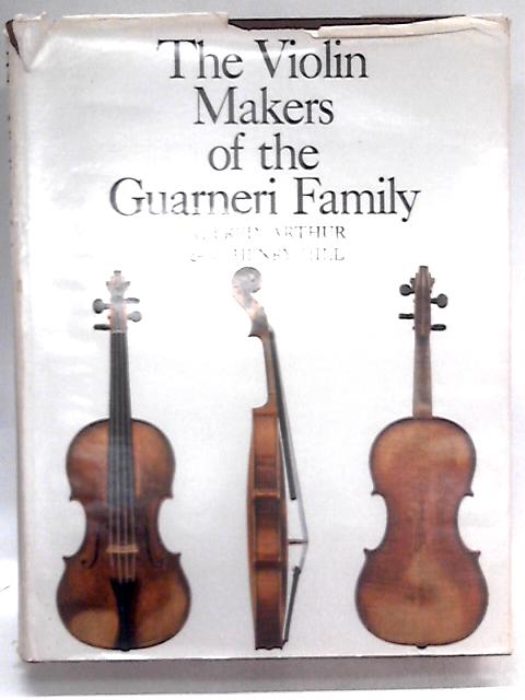 The Violin-Makers Of The Guarneri Family, 1626-1762: Their Life And Work By William H., Arthur F. & Alfred E. Hill