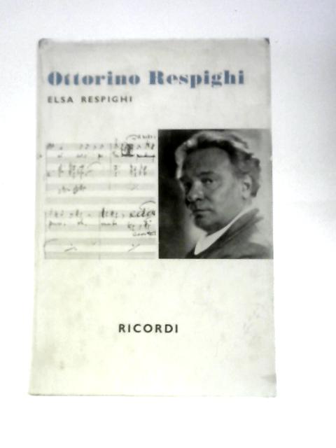 Ottorino Respighi: His Life Story von Elsa Respighi