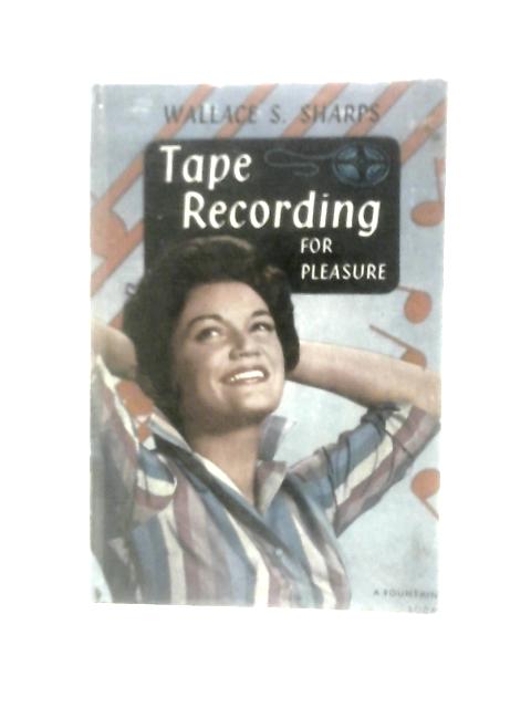 Tape Recording For Pleasure By Wallace S. Sharps