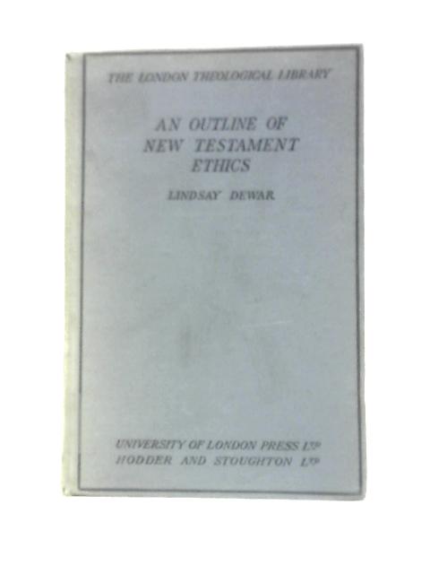 The London Theological Library: An Outline Of New Testament Ethics By Lindsay Dewar