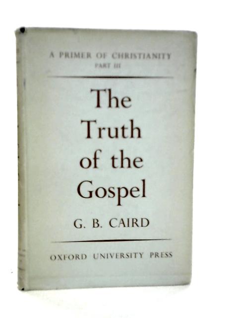 A Primer of Christianity Part III: The Truth of the Gospel By G.B.Caird