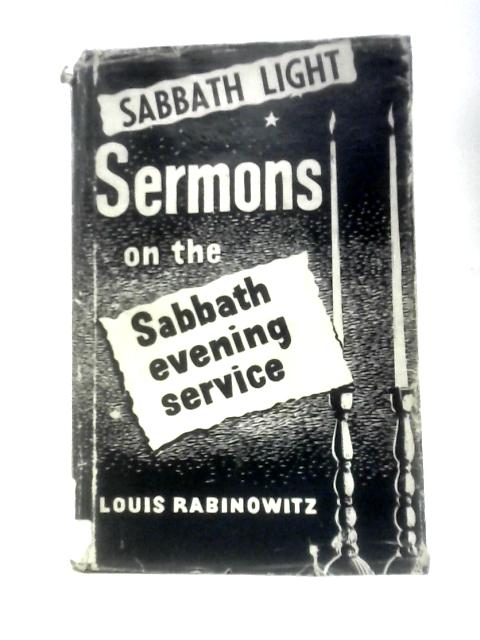 Sabbath Light - Sermons On The Sabbath Evening Service By Rabbi Louis I. Rabinowitz