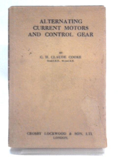 Alternating Current Motors And Control Gear By C.H. Claude Cooke