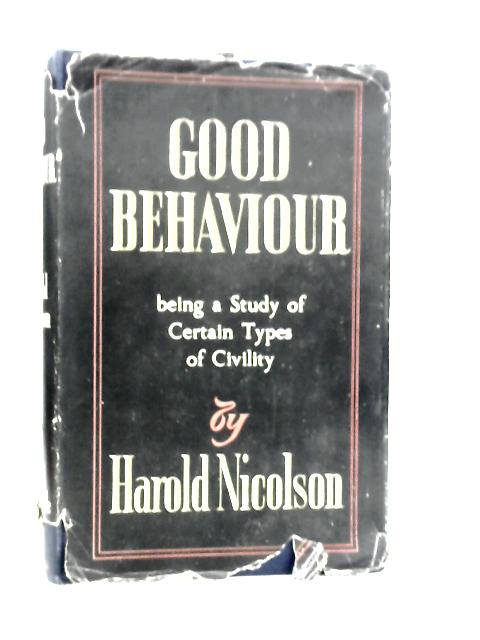 Good Behaviour: Being a Study of Certain Types of Civility von Harold Nicolson