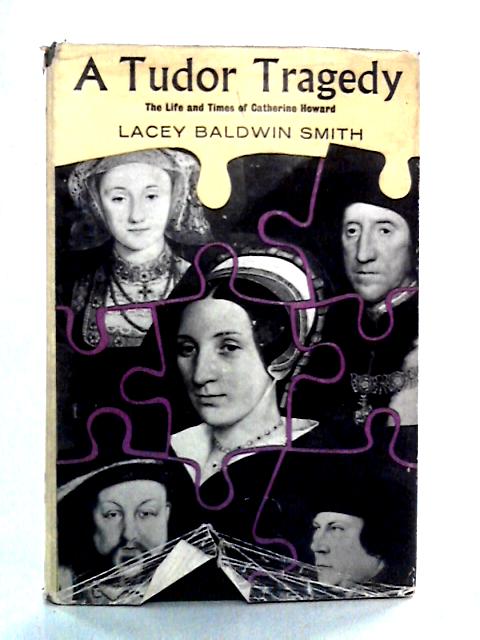 A Tudor Tragedy: The Life and Times of Catherine Howard von Lacey Baldwin Smith