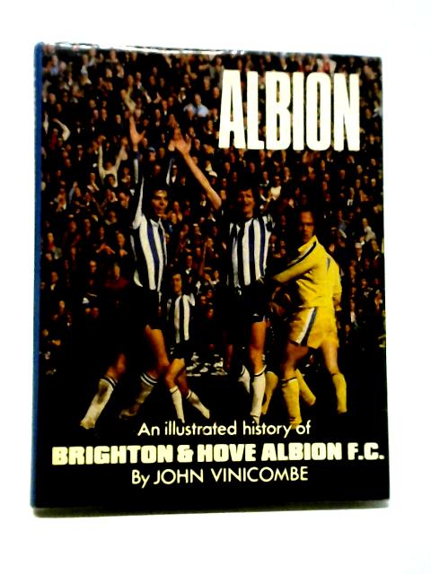 Albion An Illustrated History of Brighton & Hove Albion FC By John Vinicombe