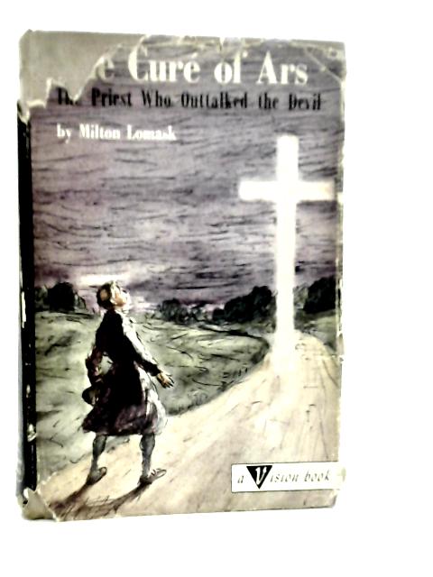 The Curé of Ars. The Priest Who Outtalked the Devil von Milton Lomask