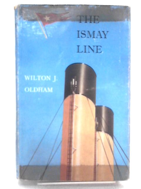 The Ismay Line: The White Star Line, and the Ismay family story von Wilton J. Oldham