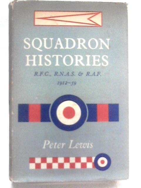 Squadron Histories R.F.C., R.N.A.S. & R.A.F. 1912 - 59 By Peter Lewis