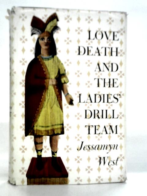 Love, Death, and the Ladies' Drill Team By Jessamyn West