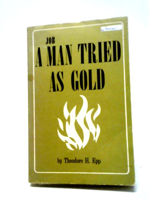 Job A Man Tried As Gold von Theodore H. Epp