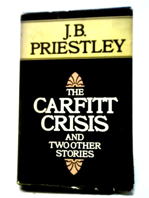 Carfitt Crisis and Two Other Stories By J. B. Priestley