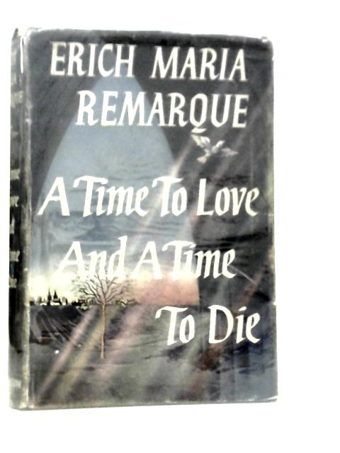 A Time to Love and a Time to Die By Erich Maria Remarque