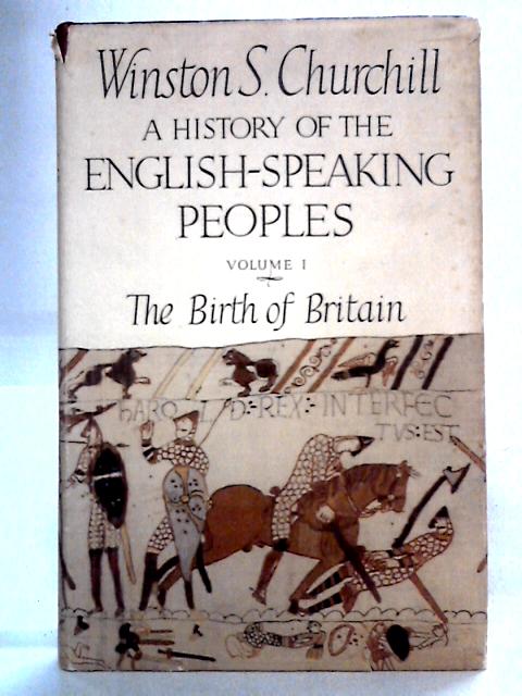 A History of the English Speaking Peoples, Volume I: The Birth of Britain By Winston Churchill