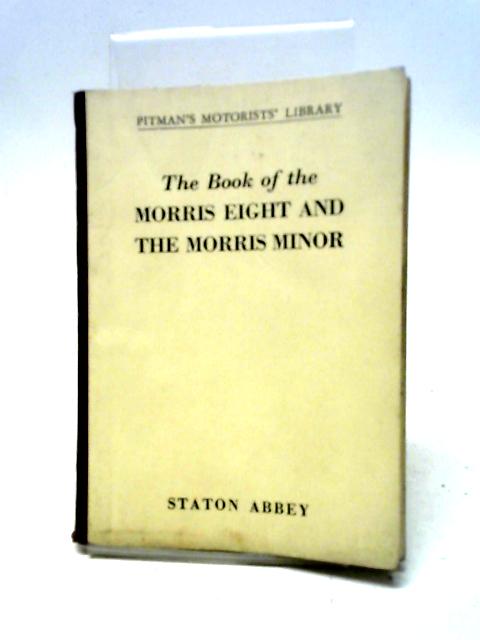 The Book of the Morris Eight and The Morris Minor By Abbey Staton