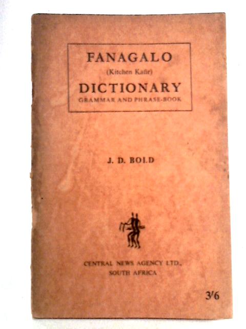 Dictionary, Grammar And Phrase-Book Of Fanagalo (Kitchen Kafir) By J. D. Bold