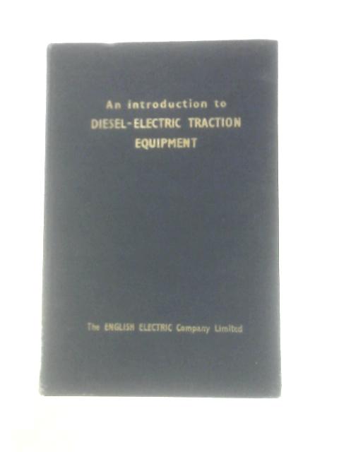 An Introduction To Diesel-Electric Traction Equipment By Unstated