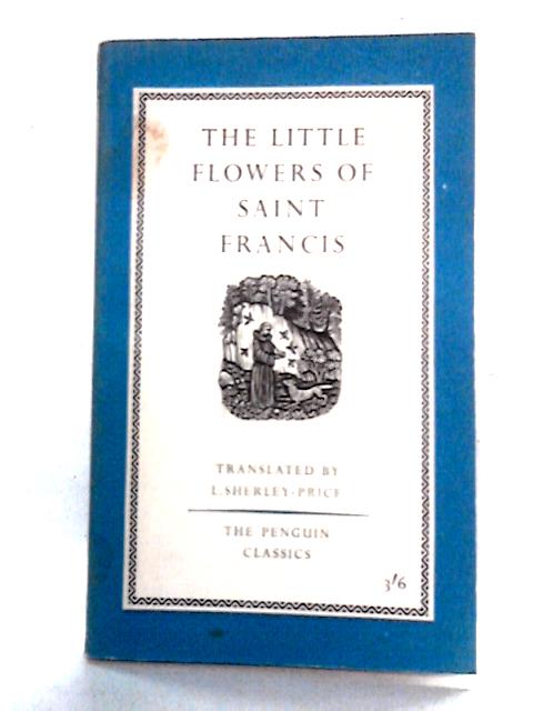 The Little Flowers of Saint Francis By Leo Sherley-Price