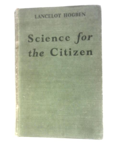 Science For The Citizen von Lancelot Hogben J.F.Horrabin (Illus)