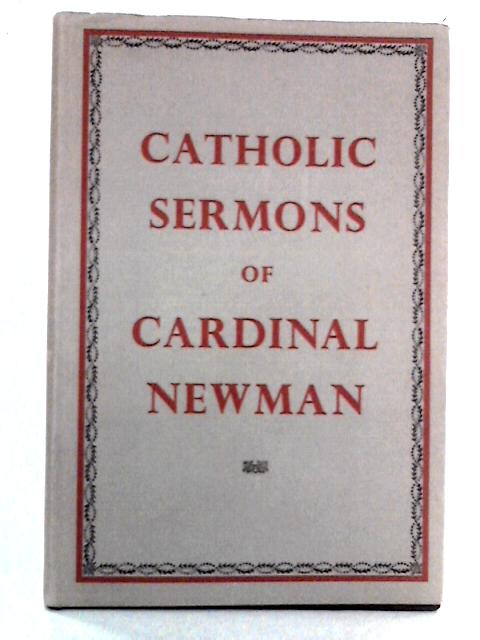 Catholic Sermons of Cardinal Newman By Edited At The Birmingham Oratory