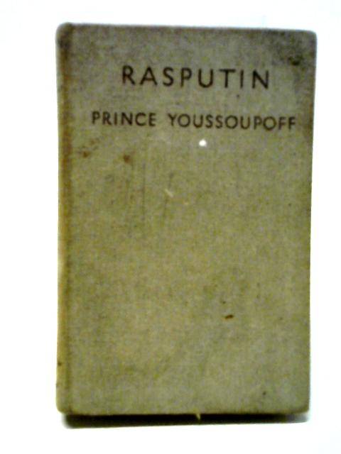 Rasputin His Malignant Influence and His Assassination By Prince Youssoupoff