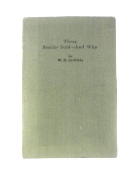 These Stories Sold - And Why By W. N. Griffiths