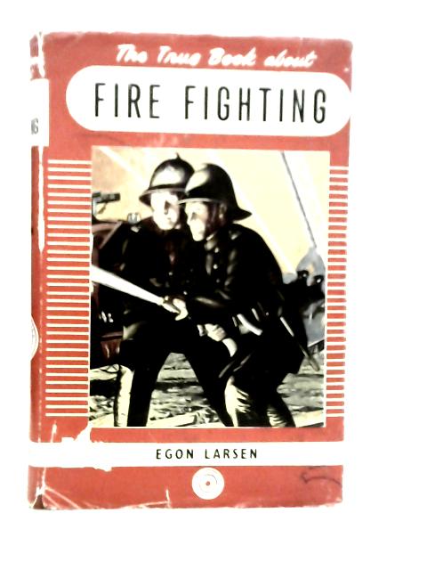 The True Book About Fire-Fighting von Egon Larsen