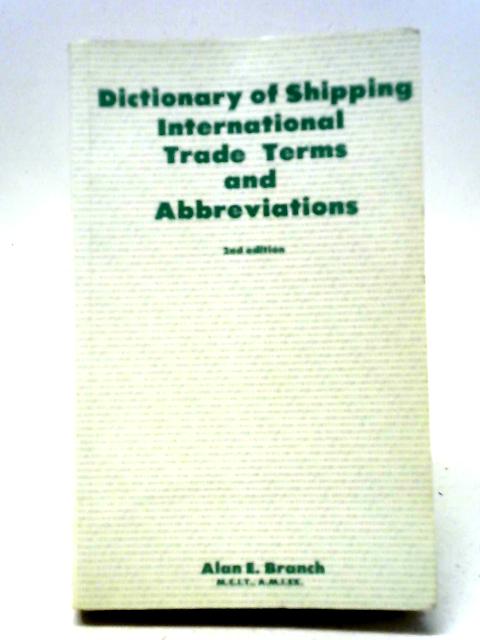 Dictionary of Shipping - International Trade Terms and Abbreviations von Alan E. Branch