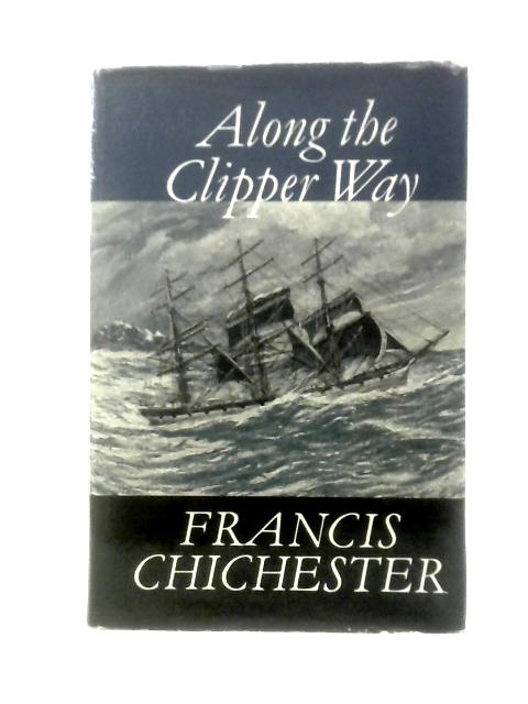 Along the Clipper Way By Sir Francis Chichester