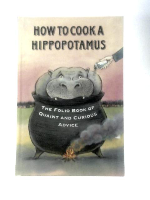 How To Cook A Hippopotamus: The Folio Book of Quaint and Curious Advice von Ian Pindar (Ed.)