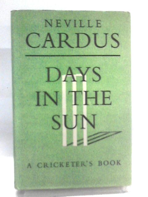 Days In The Sun. A Cricketer'S Book By Neville Cardus