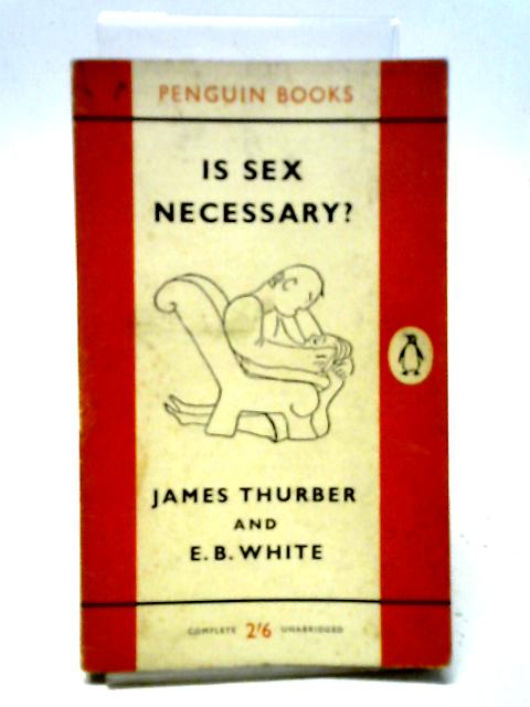 Is Sex Necessary?: Or, Why You Feel the Way You Do By James Thurber and E.B. White