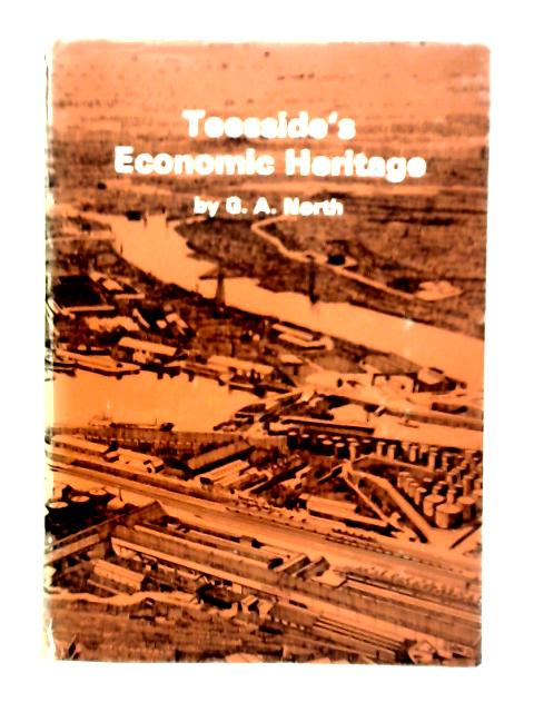 Teesside's Economic Heritage By G.A.North