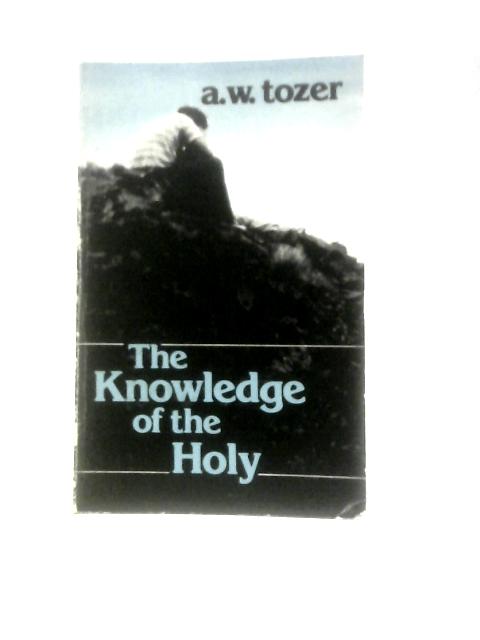 The Knowledge of the Holy von A W Tozer