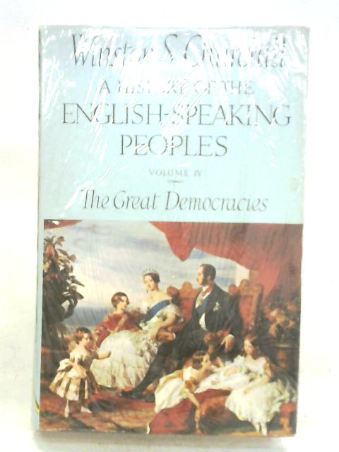 A History of the English Speaking World, Volume IV: The Great Democracies By Winston S. Churchill