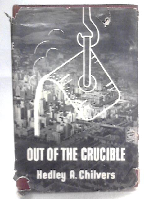 Out Of The Crucible By Hedley A. Chilvers