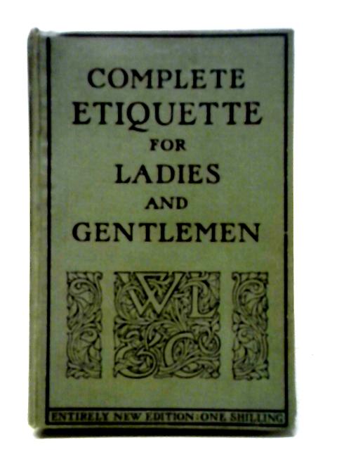 Complete Etiquette for Ladies and Gentlemen: A Guide to the Observances of Good Society By Ann Page [Although Unstated]