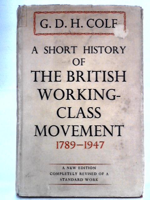 A Short History of the British Working-Class Movement, 1789-1947 By G.D.H. Cole