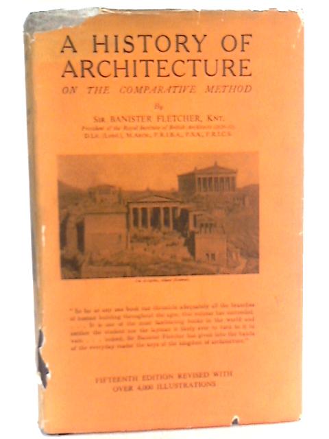 A History Of Architecture On The Comparative Method for Students, Craftsmen & Amateurs. By Sir Banister Fletcher