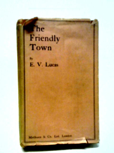 The Friendly Town a Little Book for the Urbane By E. V. Lucas