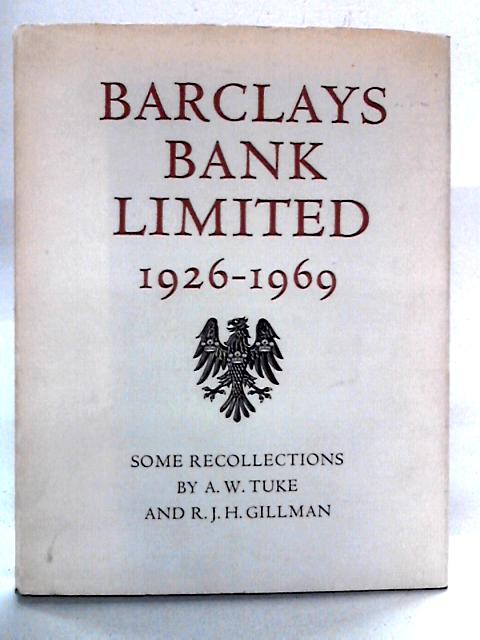 Barclays Bank Limited, 1926-1969 By A.W. Tuke & R.J.H. Gillman