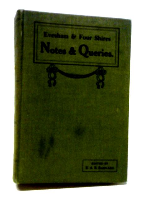 Notes & Queries Concerning Evesham And The Four Shires. Being A Selected Collection Of Original Contributions To The Antiquarian Column Of The "Evesham Journal" During The Period July 1910 - July 1912 von E.A.B.Barnard