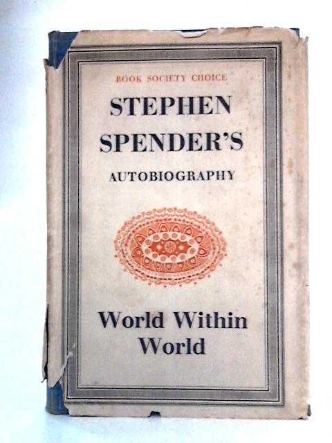 World Within World: The Autobiography of Stephen Spender By Stephen Spender