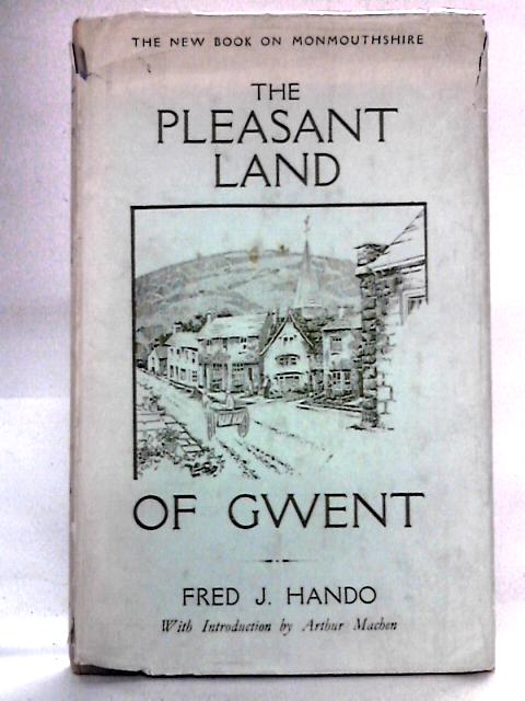 The Pleasant Land of Gwent By Fred J. Hando