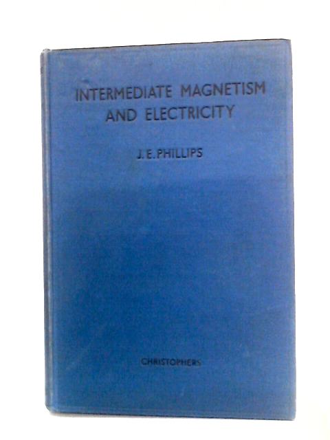 Intermediate Magnetism and Electricity von John E. Phillips